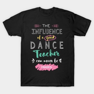 Dance Teacher Appreciation Gifts - The influence can never be erased T-Shirt